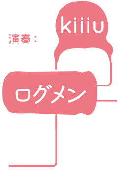 演奏：kiiiu, ログメン